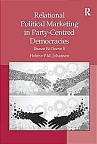 Relational Political Marketing in Party-Centred Democracies : Because We Deserve It (Paperback)