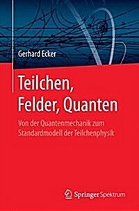 Teilchen, Felder, Quanten: Von Der Quantenmechanik Zum Standardmodell Der Teilchenphysik (Paperback, 1. Aufl. 2017)