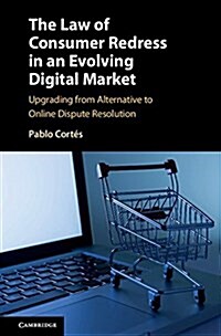 The Law of Consumer Redress in an Evolving Digital Market : Upgrading from Alternative to Online Dispute Resolution (Hardcover)