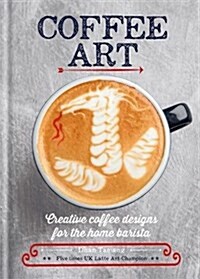 Coffee Art : Creative Coffee Designs for the Home Barista (Hardcover)