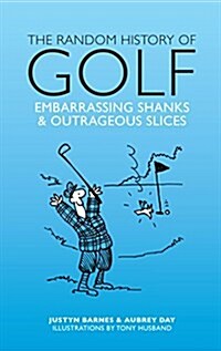 The Random History of Golf : Embarrassing Shanks & Outrageous Slices (Hardcover)
