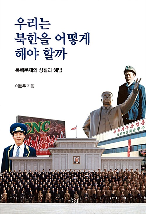 우리는 북한을 어떻게 해야 할까 : 북핵문제의 성찰과 해법