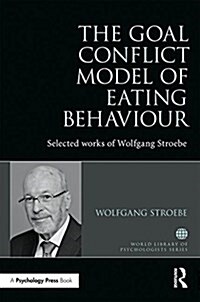 The Goal Conflict Model of Eating Behavior : Selected Works of Wolfgang Stroebe (Hardcover)