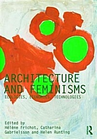 Architecture and Feminisms : Ecologies, Economies, Technologies (Hardcover)