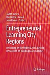 Entrepreneurial Learning City Regions: Delivering on the UNESCO 2013, Beijing Declaration on Building Learning Cities (Hardcover, 2018)