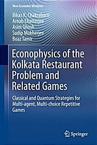 Econophysics of the Kolkata Restaurant Problem and Related Games: Classical and Quantum Strategies for Multi-Agent, Multi-Choice Repetitive Games (Hardcover, 2017)