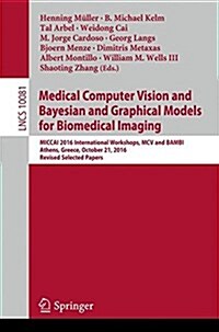 Medical Computer Vision and Bayesian and Graphical Models for Biomedical Imaging: Miccai 2016 International Workshops, MCV and Bambi, Athens, Greece, (Paperback, 2017)
