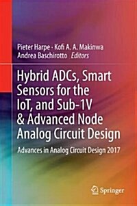 Hybrid Adcs, Smart Sensors for the Iot, and Sub-1v & Advanced Node Analog Circuit Design: Advances in Analog Circuit Design 2017 (Hardcover, 2018)