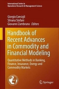 Handbook of Recent Advances in Commodity and Financial Modeling: Quantitative Methods in Banking, Finance, Insurance, Energy and Commodity Markets (Hardcover, 2018)