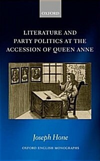 Literature and Party Politics at the Accession of Queen Anne (Hardcover)