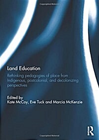 Land Education : Rethinking Pedagogies of Place from Indigenous, Postcolonial, and Decolonizing Perspectives (Paperback)