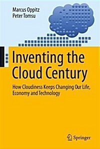 Inventing the Cloud Century: How Cloudiness Keeps Changing Our Life, Economy and Technology (Hardcover, 2018)