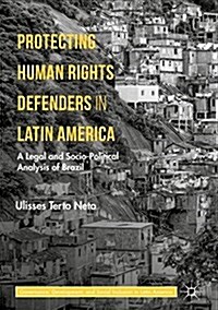 Protecting Human Rights Defenders in Latin America: A Legal and Socio-Political Analysis of Brazil (Hardcover, 2018)