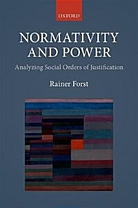 Normativity and Power : Analyzing Social Orders of Justification (Hardcover)