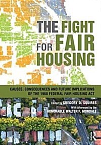 The Fight for Fair Housing : Causes, Consequences, and Future Implications of the 1968 Federal Fair Housing Act (Paperback)