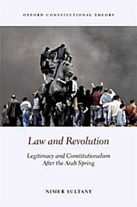 Law and Revolution : Legitimacy and Constitutionalism After the Arab Spring (Hardcover)