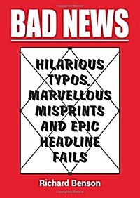 Bad News : Hilarious Typos, Marvellous Misprints and Epic Headline Fails (Paperback)