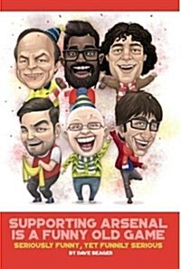 Supporting Arsenal Is a Funny Old Game : Seriously Funny, Yet Funnily Serious (Hardcover)