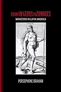 From Amazons to Zombies: Monsters in Latin America (Paperback)