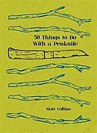 Fifty Things to Do with a Penknife : The Whittlers Guide to Life (Hardcover)