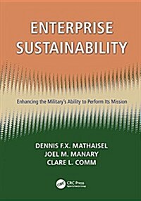 Enterprise Sustainability : Enhancing the Military’s Ability to Perform its Mission (Paperback)