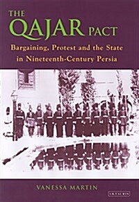 The Qajar Pact : Bargaining, Protest and the State in Nineteenth-Century Persia (Paperback)