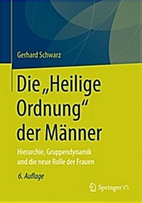 Die, Heilige Ordnung‟ Der M?ner: Hierarchie, Gruppendynamik Und Die Neue Genderlogik (Hardcover, 6, 6., Uberarbeite)