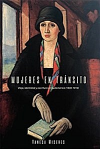 Mujeres En Tr?sito: Viaje, Identidad Y Escritura En Sudam?ica (1830-1910) (Paperback)