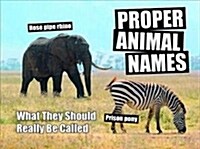 Proper Animal Names : What They Should Really be Called (Hardcover)