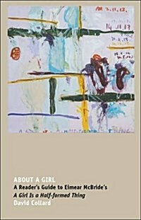 About a Girl : A Readers Guide to Eimear McBrides a Girl is a Half-Formed Thing (Paperback)