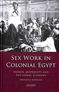 Sex Work in Colonial Egypt : Women, Modernity and the Global Economy (Hardcover)