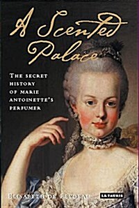 A Scented Palace : The Secret History of Marie Antoinettes Perfumer (Paperback)