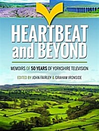 Heartbeat and Beyond : 50 Years of Yorkshire Television (Hardcover)