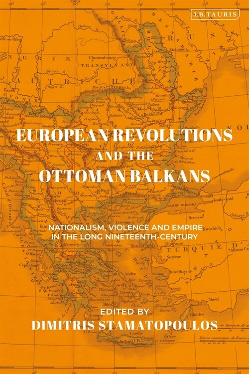European Revolutions and the Ottoman Balkans : War Nationalism and Empire from Napolean to the Bolsheviks (Hardcover)