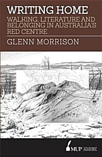 Writing Home: Walking, Literature and Belonging in Australias Red Centre (Paperback)