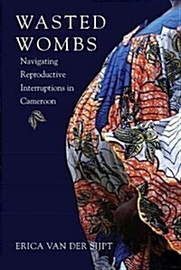 Wasted Wombs: Navigating Reproductive Interruptions in Cameroon (Paperback)