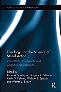 Theology and the Science of Moral Action : Virtue Ethics, Exemplarity, and Cognitive Neuroscience (Paperback)