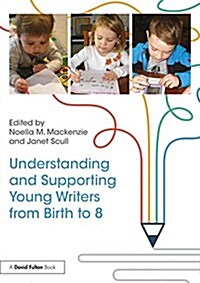 Understanding and Supporting Young Writers from Birth to 8 (Paperback)