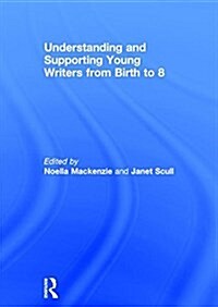 Understanding and Supporting Young Writers from Birth to 8 (Hardcover)