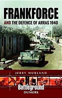 Frankforce and the Defence of Arras 1940 (Paperback)