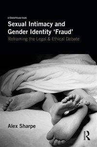Sexual intimacy and gender identity 'fraud' : reframing the legal and ethical debate