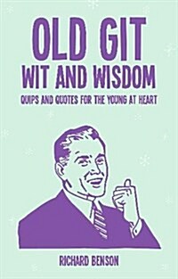Old Git Wit and Wisdom : Quips and Quotes for the Young at Heart (Hardcover)