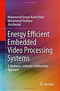 Energy Efficient Embedded Video Processing Systems: A Hardware-Software Collaborative Approach (Hardcover, 2018)