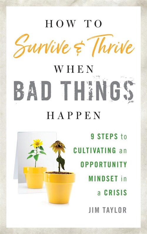 How to Survive and Thrive When Bad Things Happen: 9 Steps to Cultivating an Opportunity Mindset in a Crisis (Hardcover)