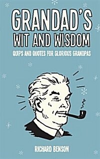 Grandads Wit and Wisdom : Quips and Quotes for Glorious Grandpas (Hardcover)