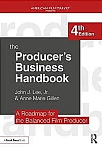 The Producers Business Handbook : The Roadmap for the Balanced Film Producer (Paperback, 4 ed)