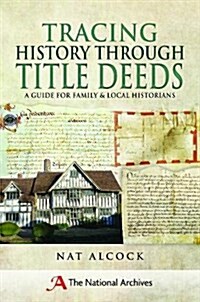 Tracing History Through Title Deeds : A Guide for Family and Local Historians (Paperback)