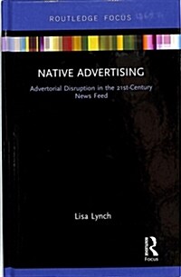 Native Advertising : Advertorial Disruption in the 21st-Century News Feed (Hardcover)