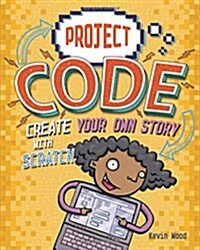 Project Code: Create Your Own Story with Scratch (Hardcover, Illustrated ed)