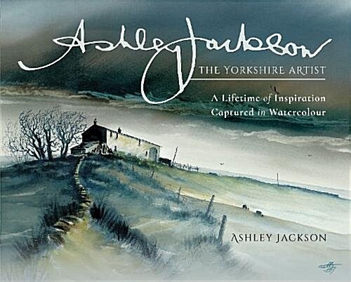 Ashley Jackson: the Yorkshire Artist : A Lifetime of Inspiration Captured in Watercolour (Hardcover)